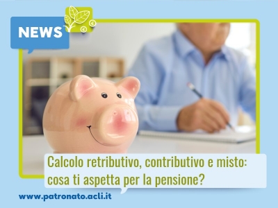 CALCOLO RETRIBUTIVO, CONTRIBUTIVO E MISTO. COSA TI ASPETTA QUANDO ANDRAI IN PENSIONE?