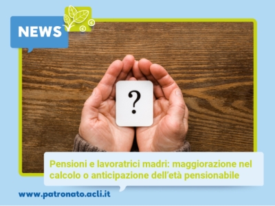 Pensioni e Lavoratrici madri: maggiorazione nel calcolo o anticipazione dell'età pensionabile