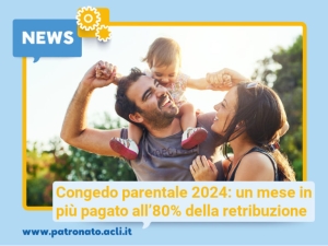 Congedo parentale 2024: un mese in più pagato all’80% della retribuzione