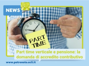 PART TIME VERTICALE E PENSIONE: LA DOMANDA DI ACCREDITO CONTRIBUTIVO