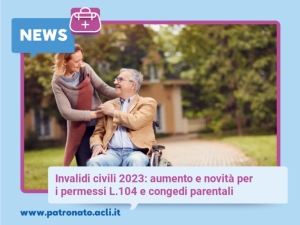 Invalidi civili 2023: aumento e novità per i permessi L. 104 e congedi parentali